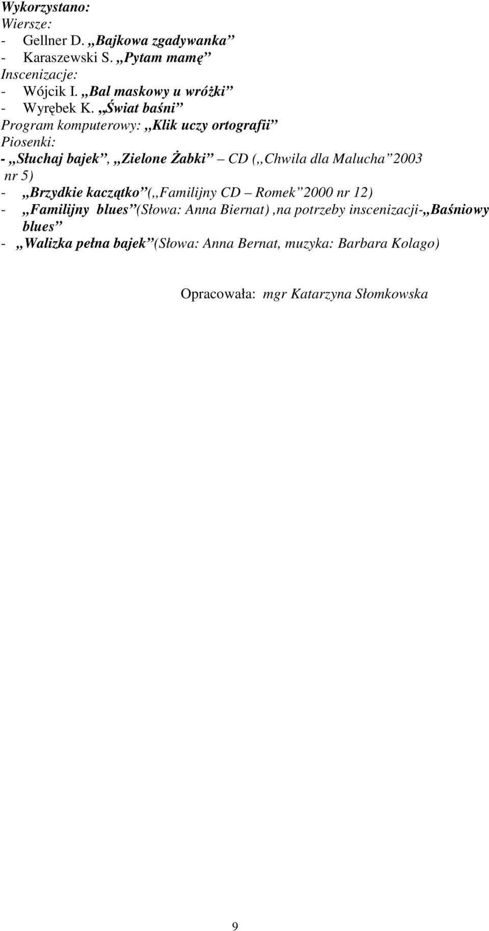 ,,Świat baśni Program komputerowy:,,klik uczy ortografii Piosenki: -,,Słuchaj bajek,,,zielone Żabki CD (,,Chwila dla Malucha 2003