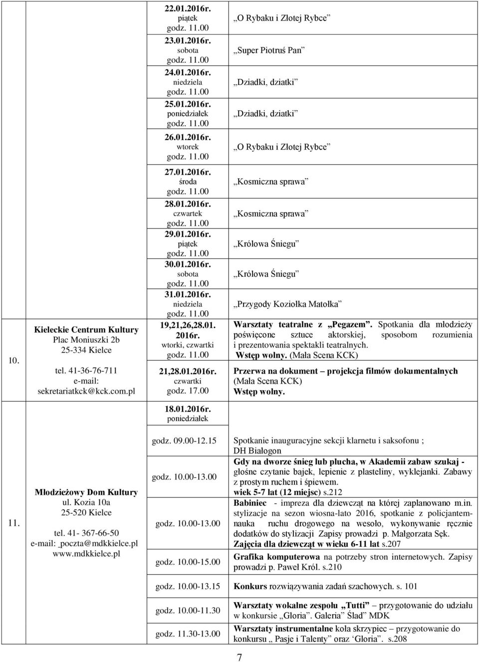 01. czwartki godz. 17.00 Kosmiczna sprawa Kosmiczna sprawa Królowa Śniegu Królowa Śniegu Przygody Koziołka Matołka Warsztaty teatralne z Pegazem.