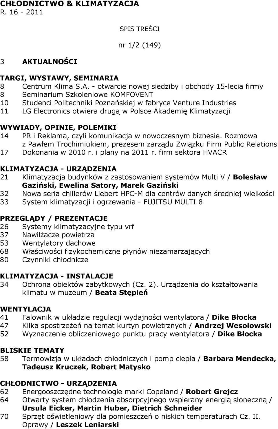 Studenci Politechniki Poznańskiej w fabryce Venture Industries 11 LG Electronics otwiera drugą w Polsce Akademię Klimatyzacji WYWIADY, OPINIE, POLEMIKI 14 PR i Reklama, czyli komunikacja w