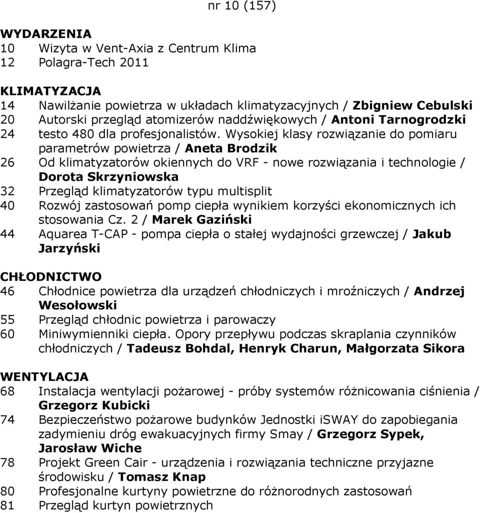 Wysokiej klasy rozwiązanie do pomiaru parametrów powietrza / Aneta Brodzik 26 Od klimatyzatorów okiennych do VRF - nowe rozwiązania i technologie / Dorota Skrzyniowska 32 Przegląd klimatyzatorów typu