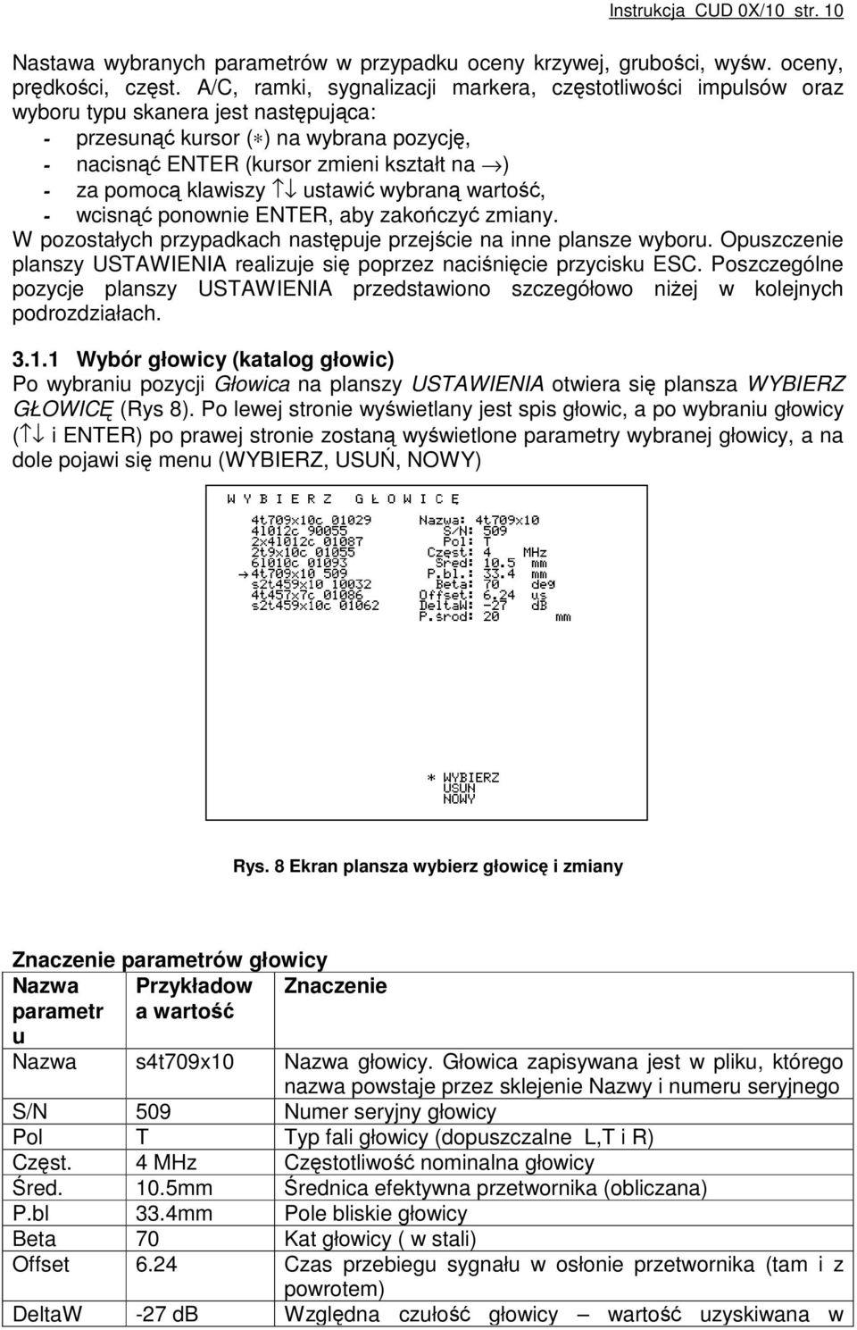 pomocą klawiszy ustawić wybraną wartość, - wcisnąć ponownie ENTER, aby zakończyć zmiany. W pozostałych przypadkach następuje przejście na inne plansze wyboru.