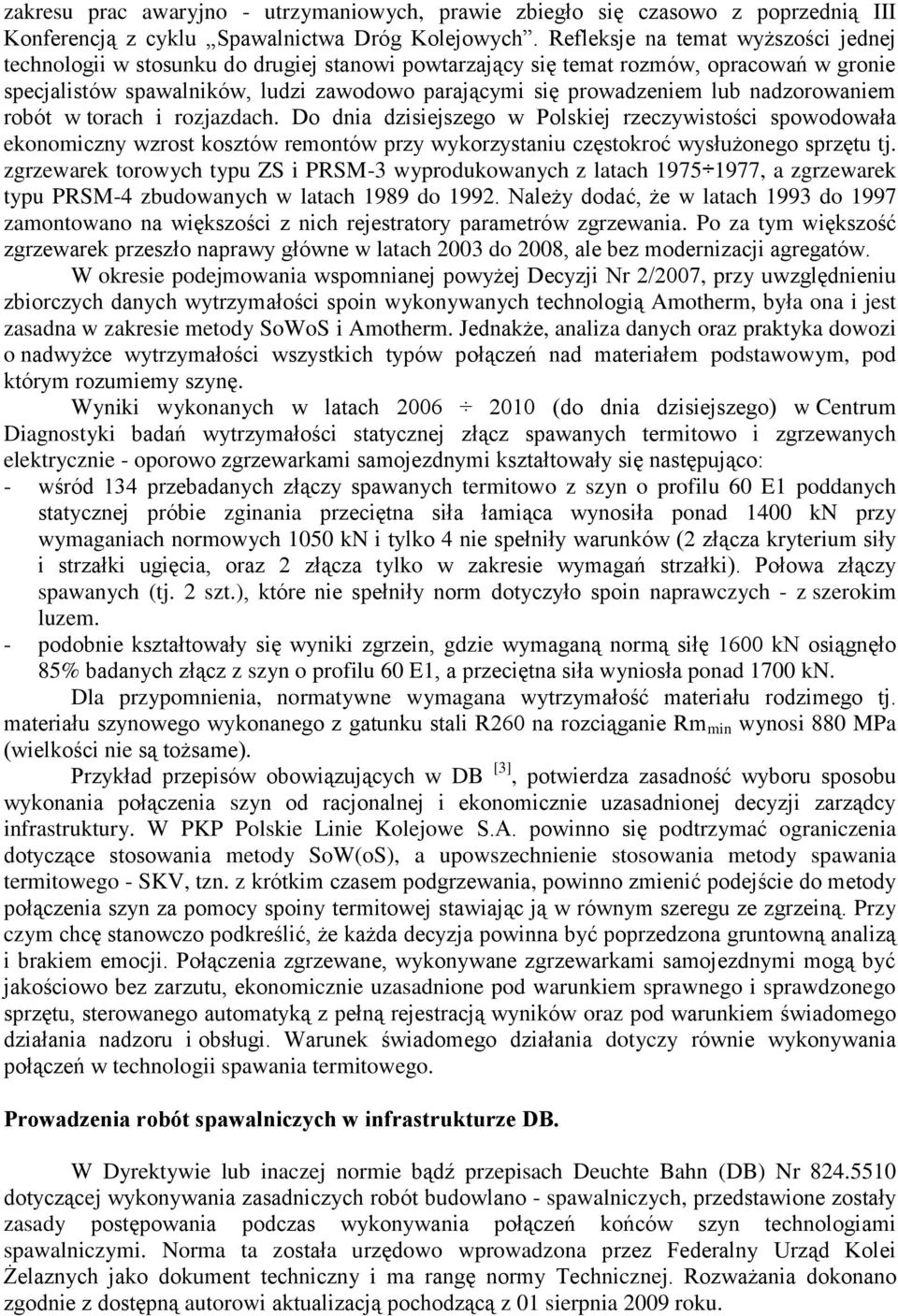 lub nadzorowaniem robót w torach i rozjazdach. Do dnia dzisiejszego w Polskiej rzeczywistości spowodowała ekonomiczny wzrost kosztów remontów przy wykorzystaniu częstokroć wysłużonego sprzętu tj.