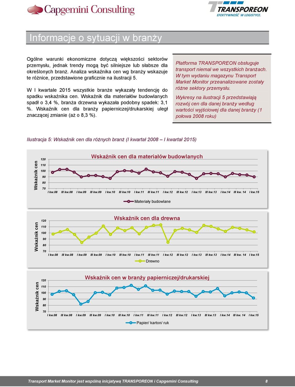 Wskaźnik dla materiałów budowlanych spadł o 3,4 %, branża drzewna wykazała podobny spadek: 3,1 %. Wskaźnik cen dla branży papierniczej/drukarskiej uległ znaczącej zmianie (aż o 8,3 %).