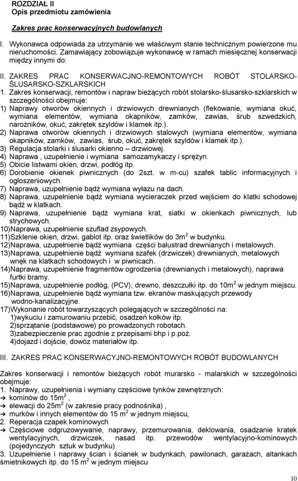 Zakres konserwacji, remontów i napraw bieżących robót stolarsko-ślusarsko-szklarskich w szczególności obejmuje: 1) Naprawy otworów okiennych i drzwiowych drewnianych (flekowanie, wymiana okuć,