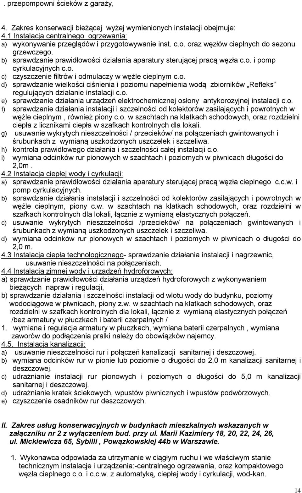 o. e) sprawdzanie działania urządzeń elektrochemicznej osłony antykorozyjnej instalacji c.o. f) sprawdzanie działania instalacji i szczelności od kolektorów zasilających i powrotnych w wężle cieplnym, również piony c.