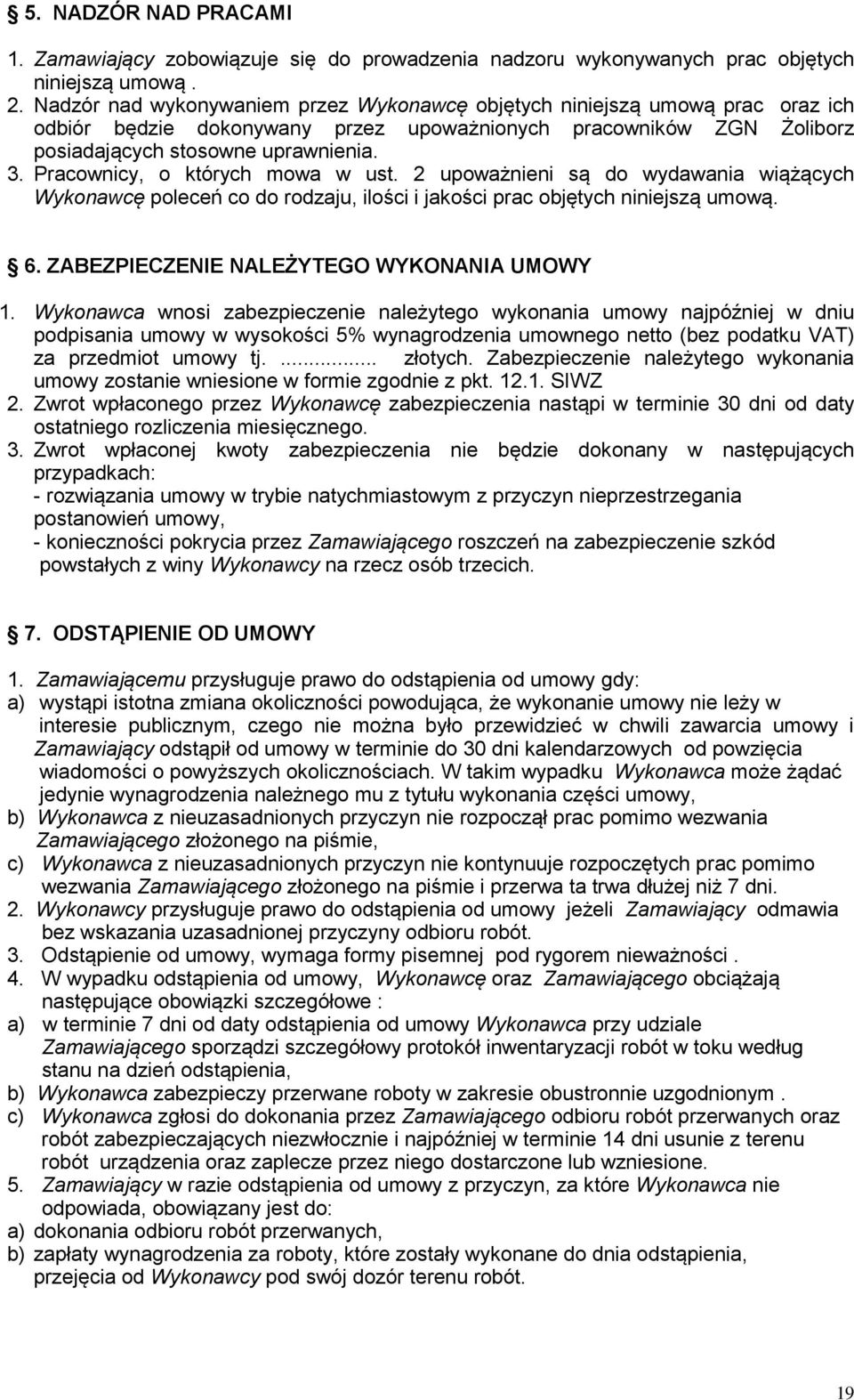 Pracownicy, o których mowa w ust. 2 upoważnieni są do wydawania wiążących Wykonawcę poleceń co do rodzaju, ilości i jakości prac objętych niniejszą umową. 6.