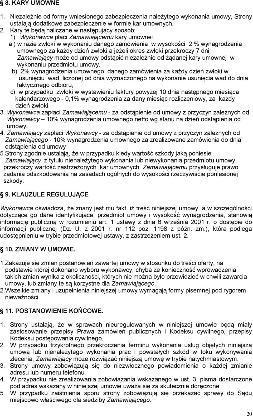 zwłoki a jeżeli okres zwłoki przekroczy 7 dni, Zamawiający może od umowy odstąpić niezależnie od żądanej kary umownej w wykonaniu przedmiotu umowy.