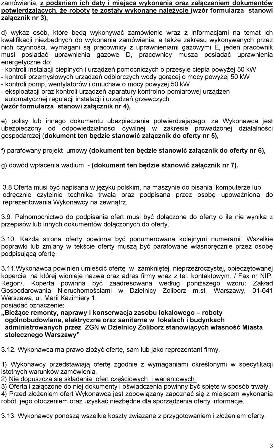 uprawnieniami gazowymi E, jeden pracownik musi posiadać uprawnienia gazowe D, pracownicy muszą posiadać uprawnienia energetyczne do: - kontroli instalacji cieplnych i urządzeń pomocniczych o przesyle