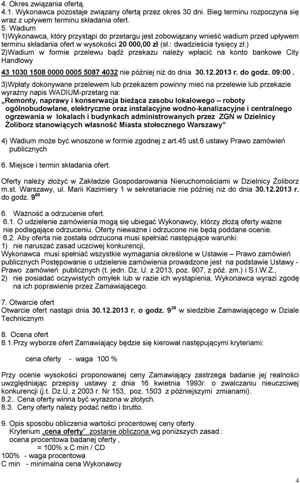 ) 2)Wadium w formie przelewu bądź przekazu należy wpłacić na konto bankowe City Handlowy 43 1030 1508 0000 0005 5087 4032 nie później niż do dnia 30.12.2013 r. do godz. 09:00.