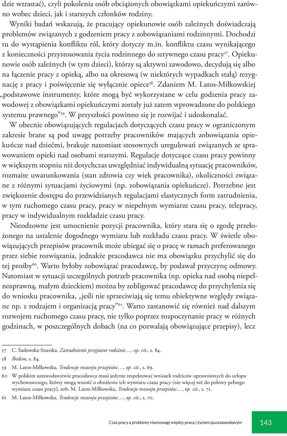 Dochodzi tu do wystąpienia konfliktu ról, który dotyczy m.in. konfliktu czasu wynikającego z konieczności przystosowania życia rodzinnego do sztywnego czasu pracy 57.