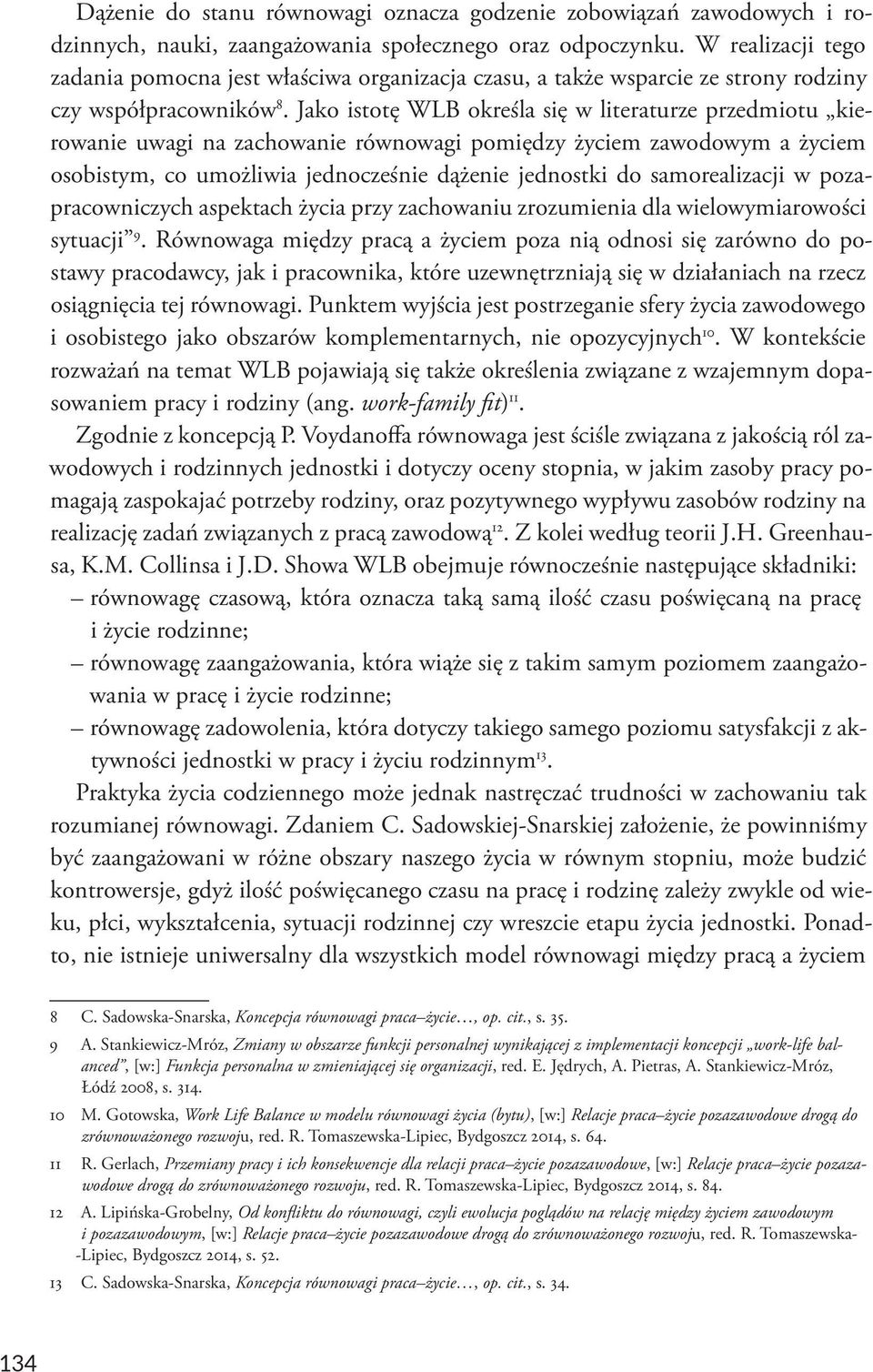 Jako istotę WLB określa się w literaturze przedmiotu kierowanie uwagi na zachowanie równowagi pomiędzy życiem zawodowym a życiem osobistym, co umożliwia jednocześnie dążenie jednostki do