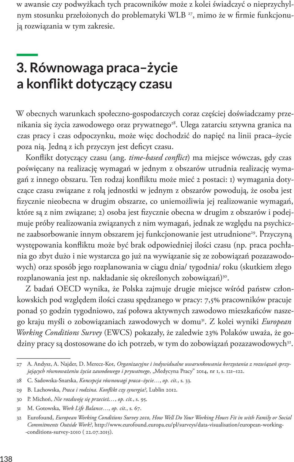 Ulega zatarciu sztywna granica na czas pracy i czas odpoczynku, może więc dochodzić do napięć na linii praca życie poza nią. Jedną z ich przyczyn jest deficyt czasu. Konflikt dotyczący czasu (ang.