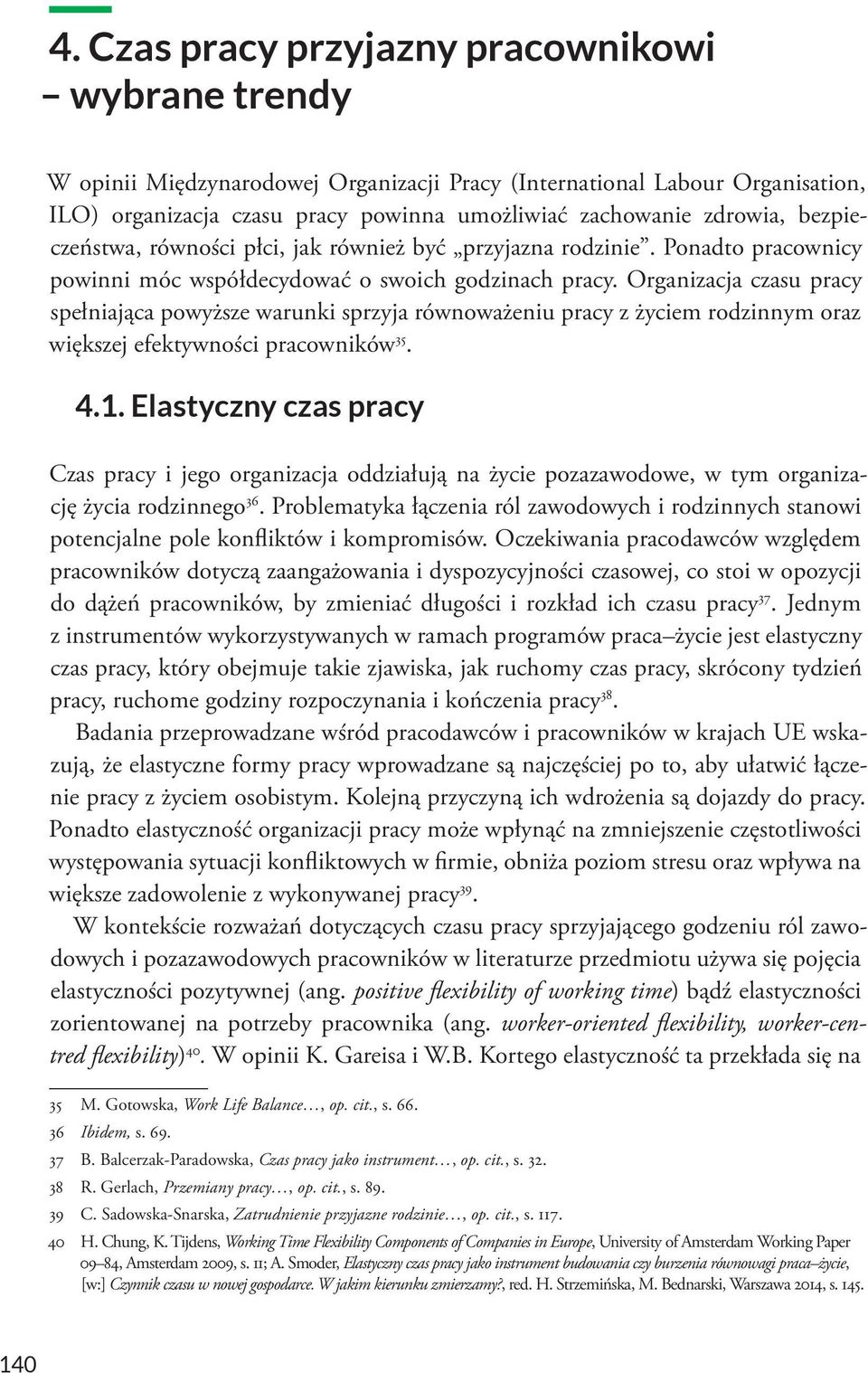 Organizacja czasu pracy spełniająca powyższe warunki sprzyja równoważeniu pracy z życiem rodzinnym oraz większej efektywności pracowników 35. 4.1.