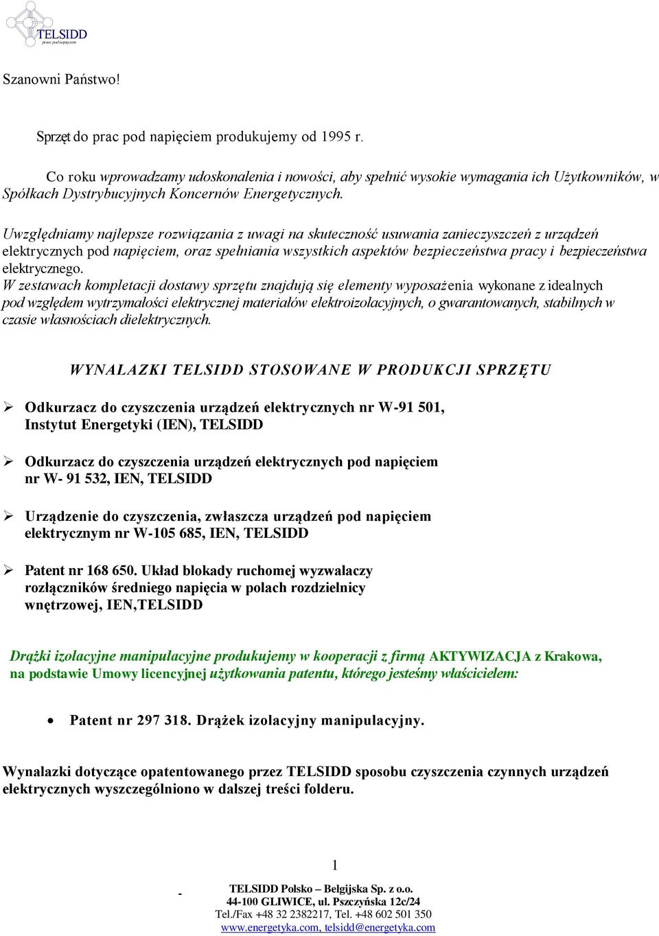 Uwzględniamy najlepsze rozwiązania z uwagi na skuteczność usuwania zanieczyszczeń z urządzeń elektrycznych pod napięciem, oraz spełniania wszystkich aspektów bezpieczeństwa pracy i bezpieczeństwa