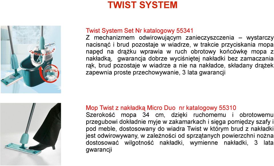 przechowywanie, 3 lata gwarancji Mop Twist z nakładką Micro Duo nr katalogowy 55310 Szerokość mopa 34 cm, dzięki ruchomemu i obrotowemu przegubowi dokładnie myje w zakamarkach i sięga