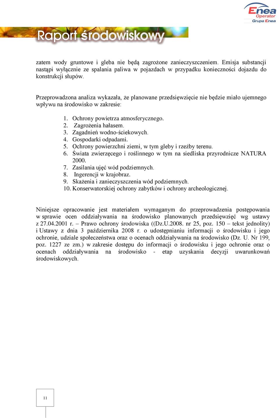 Zagadnień wodno-ściekowych. 4. Gospodarki odpadami. 5. Ochrony powierzchni ziemi, w tym gleby i rzeźby terenu. 6. Świata zwierzęcego i roślinnego w tym na siedliska przyrodnicze NATURA 2000. 7.