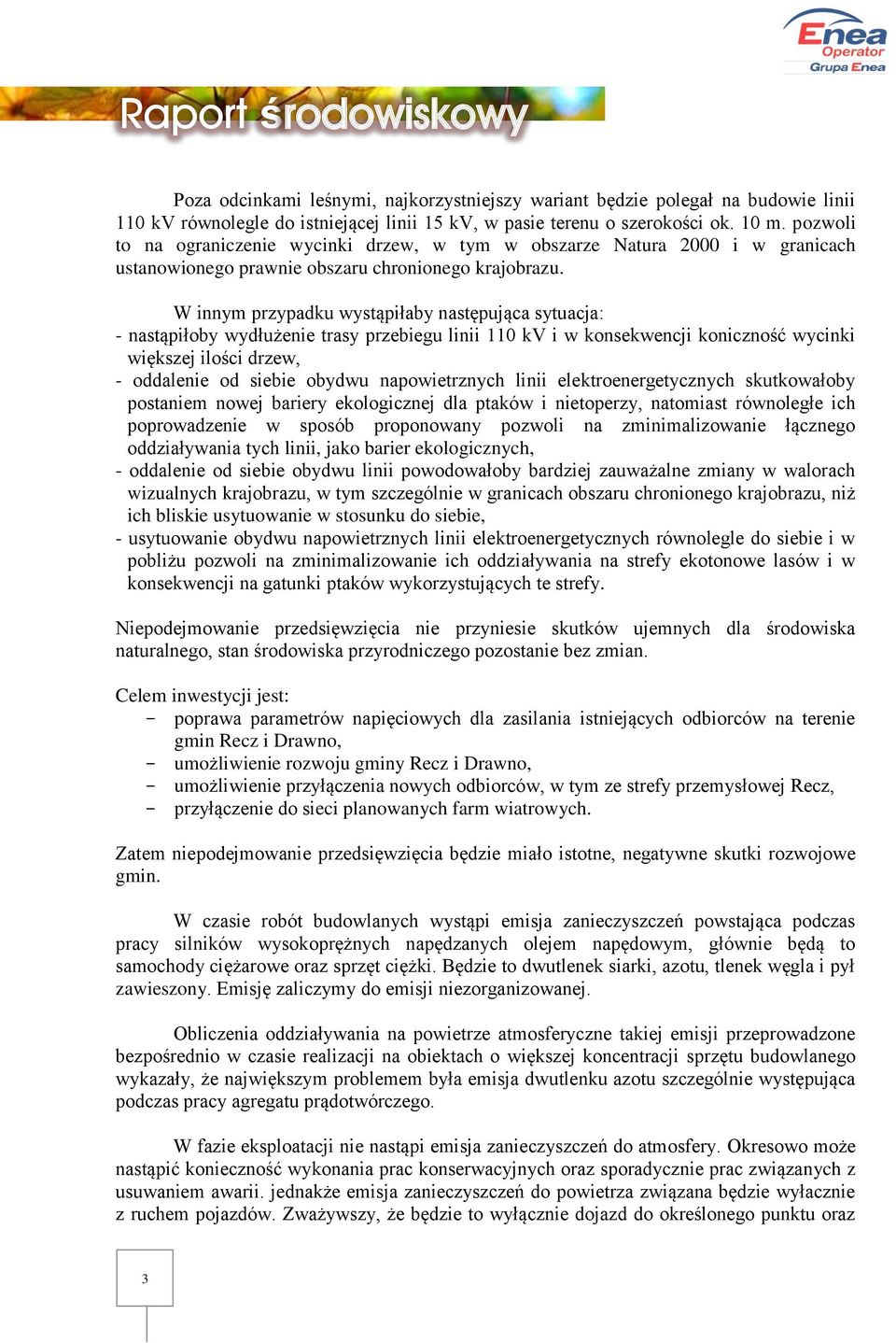 W innym przypadku wystąpiłaby następująca sytuacja: - nastąpiłoby wydłużenie trasy przebiegu linii 110 kv i w konsekwencji koniczność wycinki większej ilości drzew, - oddalenie od siebie obydwu