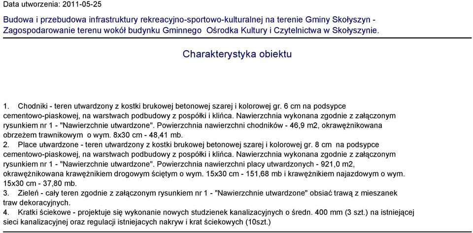 6 cm na podsypce cementowo-piaskowej, na warstwach podbudowy z pospółki i klińca. Nawierzchnia wykonana zgodnie z załączonym rysunkiem nr 1 - "Nawierzchnie utwardzone".