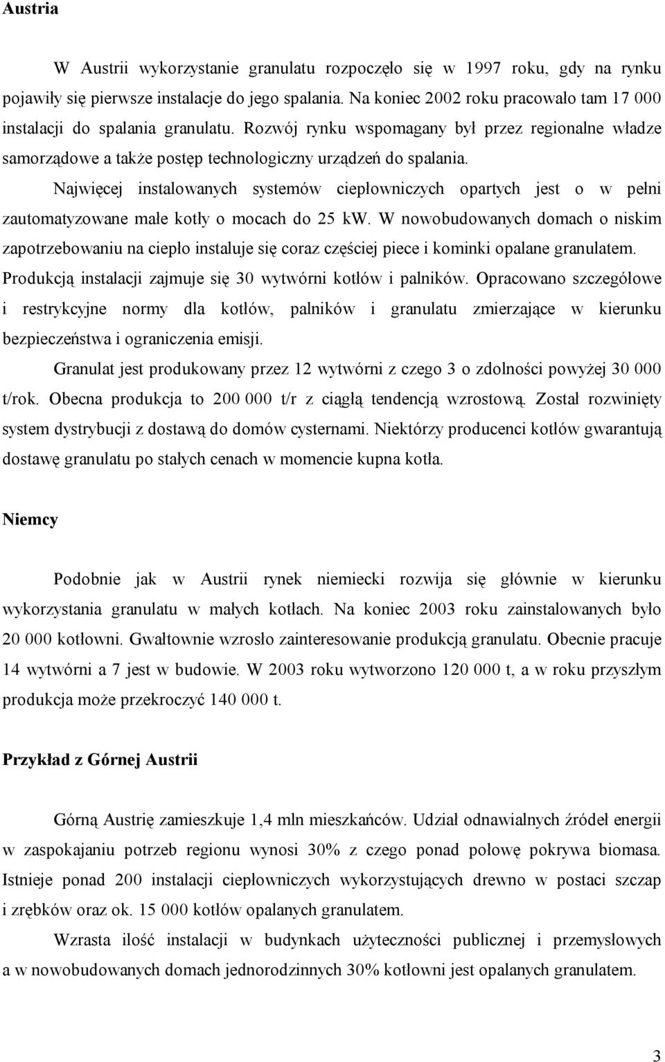 Najwięcej instalowanych systemów ciepłowniczych opartych jest o w pełni zautomatyzowane małe kotły o mocach do 25 kw.