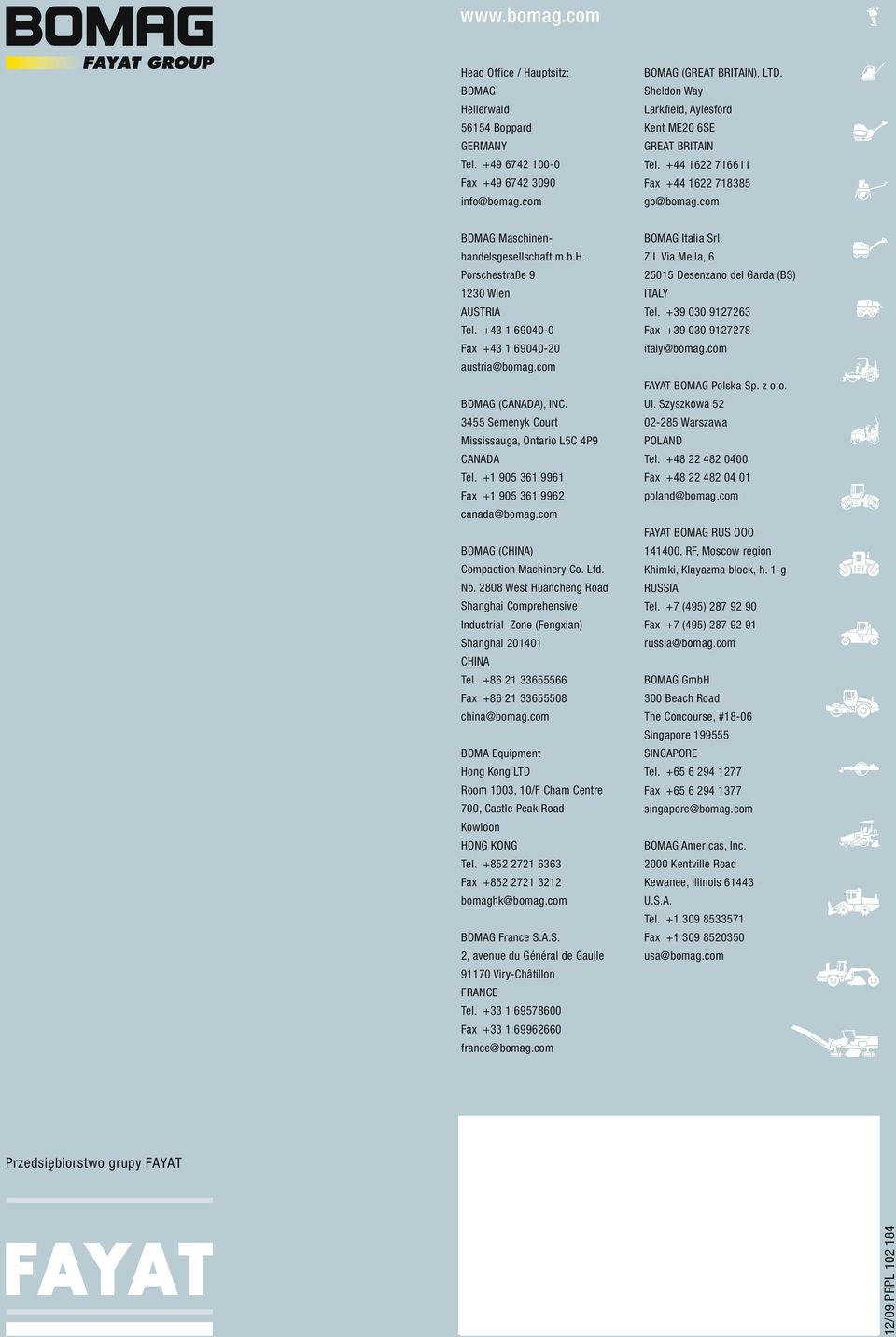 +43 1 69040-0 Fax +43 1 69040-20 austria@bomag.com BOMAG (CANADA), INC. 3455 Semenyk Court Mississauga, Ontario L5C 4P9 CANADA Tel. +1 905 361 9961 Fax +1 905 361 9962 canada@bomag.
