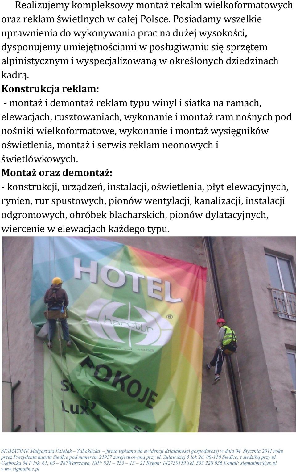 Konstrukcja reklam: - montaż i demontaż reklam typu winyl i siatka na ramach, elewacjach, rusztowaniach, wykonanie i montaż ram nośnych pod nośniki wielkoformatowe, wykonanie i montaż wysięgników