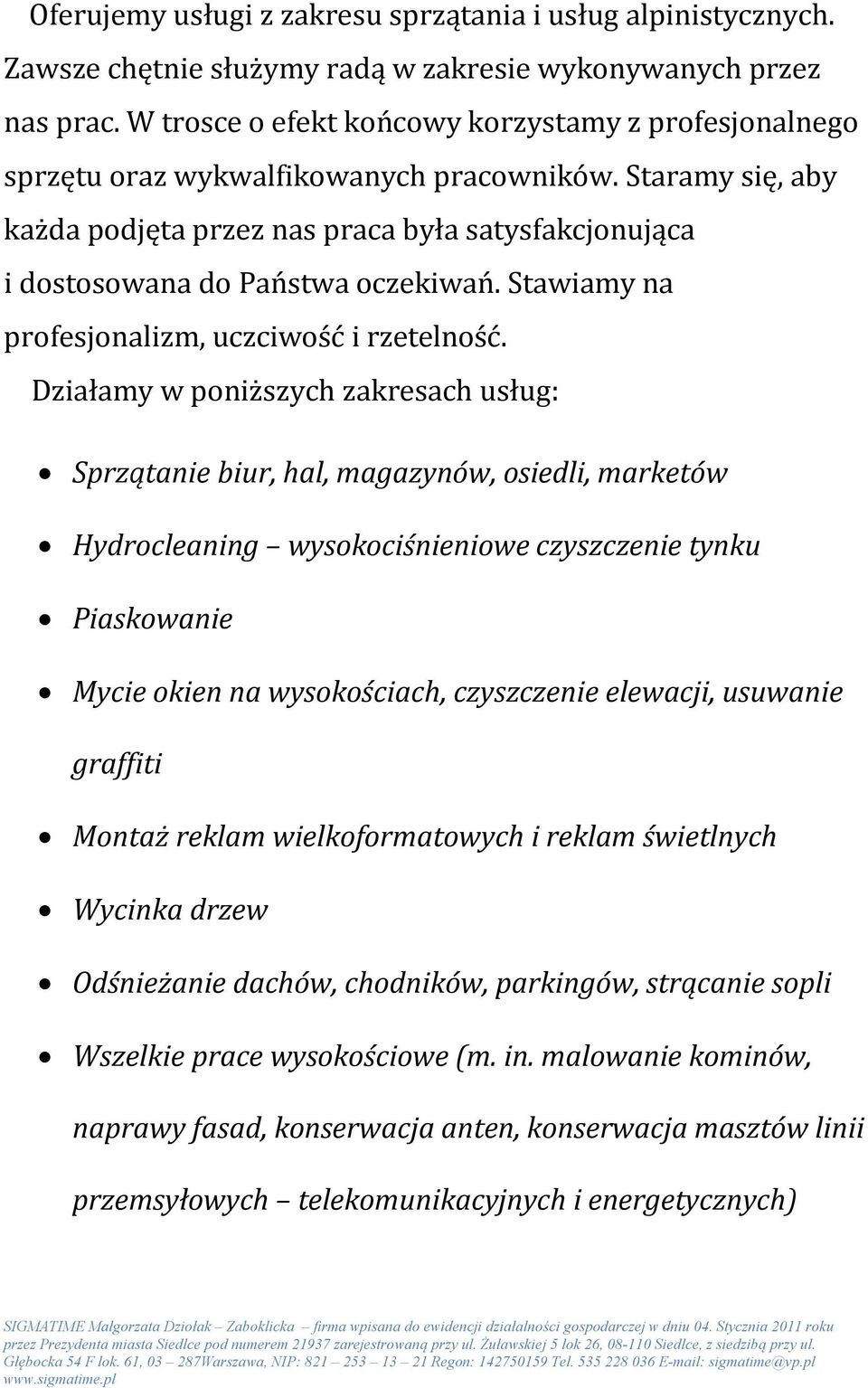 Staramy się, aby każda podjęta przez nas praca była satysfakcjonująca i dostosowana do Państwa oczekiwań. Stawiamy na profesjonalizm, uczciwość i rzetelność.