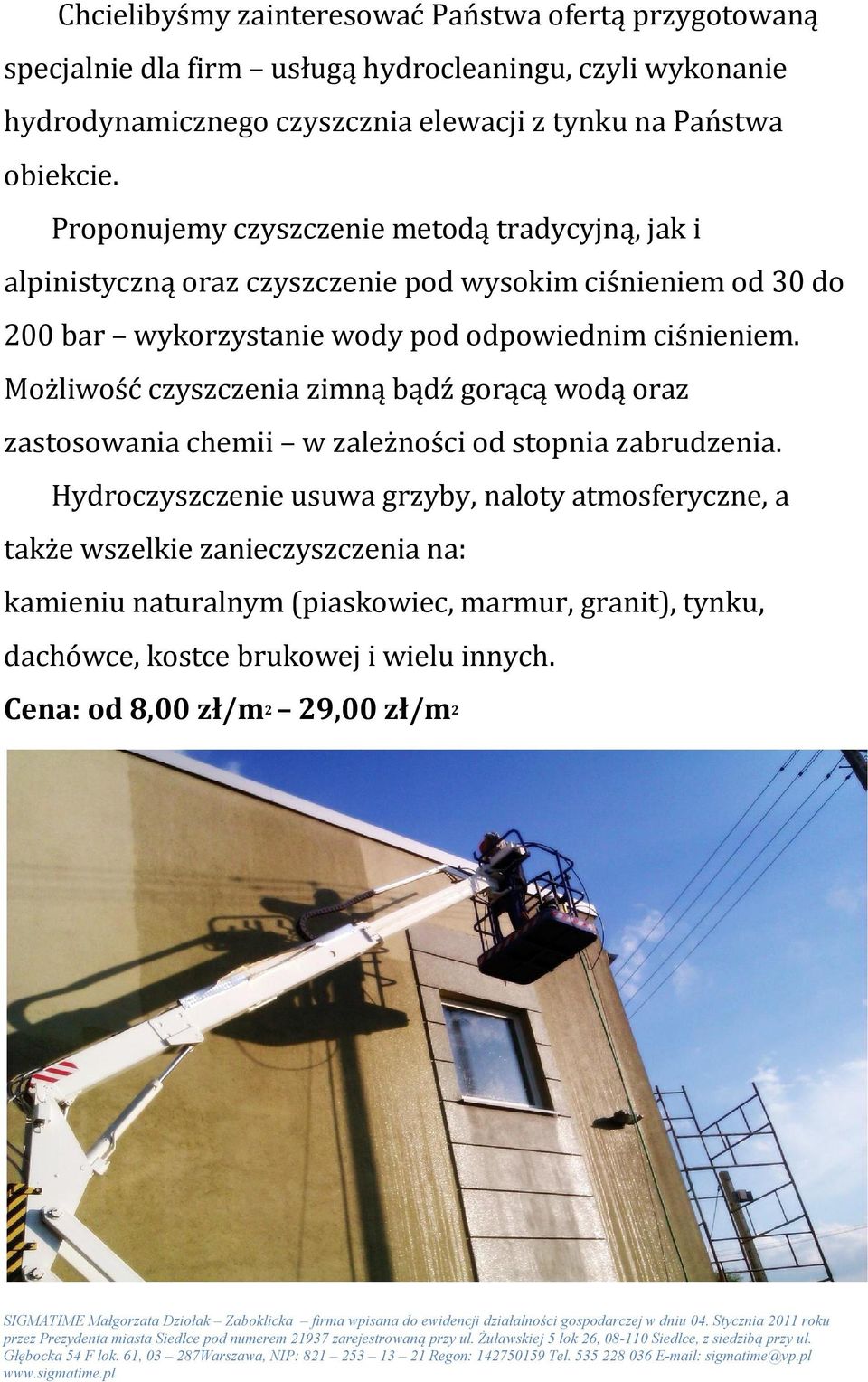 Proponujemy czyszczenie metodą tradycyjną, jak i alpinistyczną oraz czyszczenie pod wysokim ciśnieniem od 30 do 200 bar wykorzystanie wody pod odpowiednim ciśnieniem.