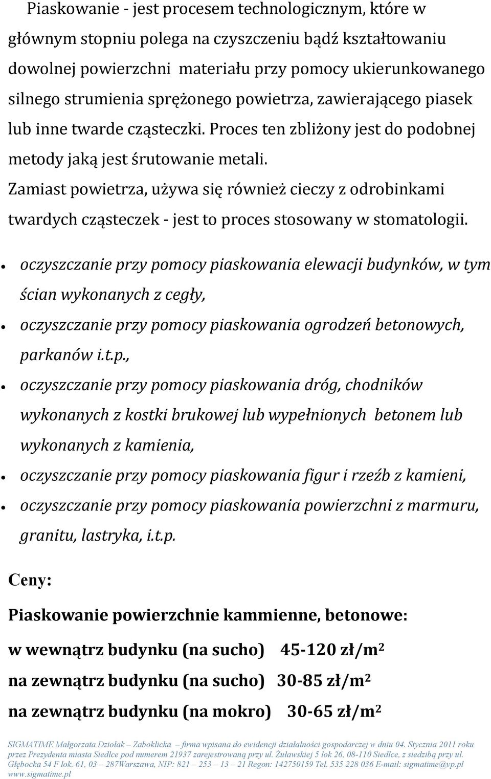 Zamiast powietrza, używa się również cieczy z odrobinkami twardych cząsteczek - jest to proces stosowany w stomatologii.