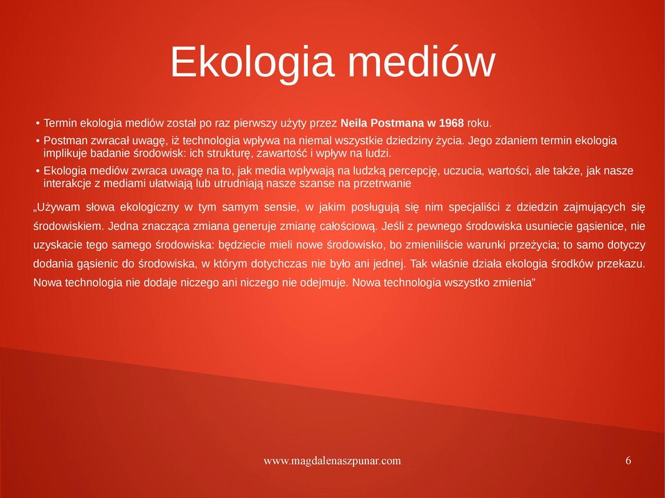 Ekologia mediów zwraca uwagę na to, jak media wpływają na ludzką percepcję, uczucia, wartości, ale także, jak nasze interakcje z mediami ułatwiają lub utrudniają nasze szanse na przetrwanie Używam