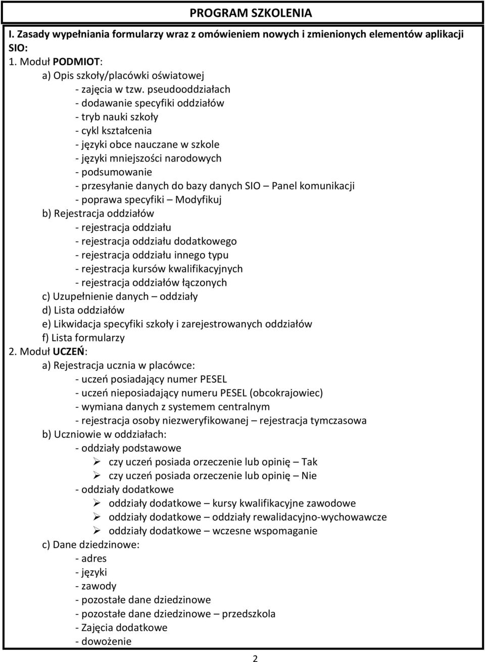 danych SIO Panel komunikacji - poprawa specyfiki Modyfikuj b) Rejestracja oddziałów - rejestracja oddziału - rejestracja oddziału dodatkowego - rejestracja oddziału innego typu - rejestracja kursów