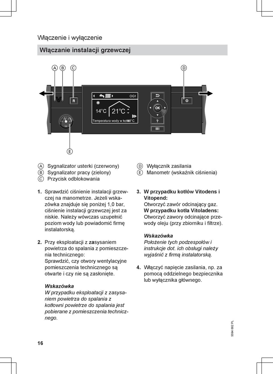 Należy wówczas uzupełnić poziom wody lub powiadomić firmę instalatorską. 2.