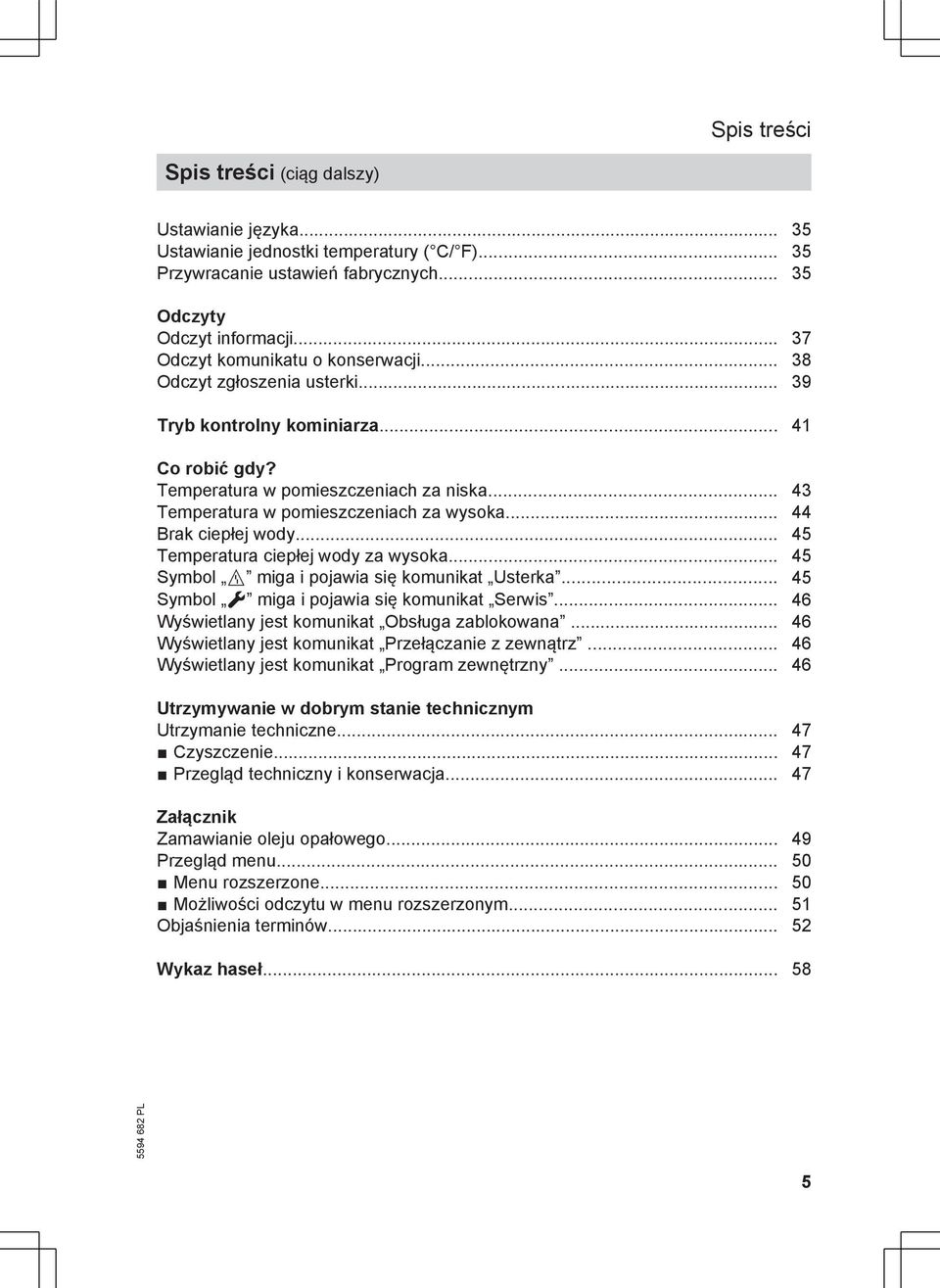 .. 43 Temperatura w pomieszczeniach za wysoka... 44 Brak ciepłej wody... 45 Temperatura ciepłej wody za wysoka... 45 Symbol ã miga i pojawia się komunikat Usterka.