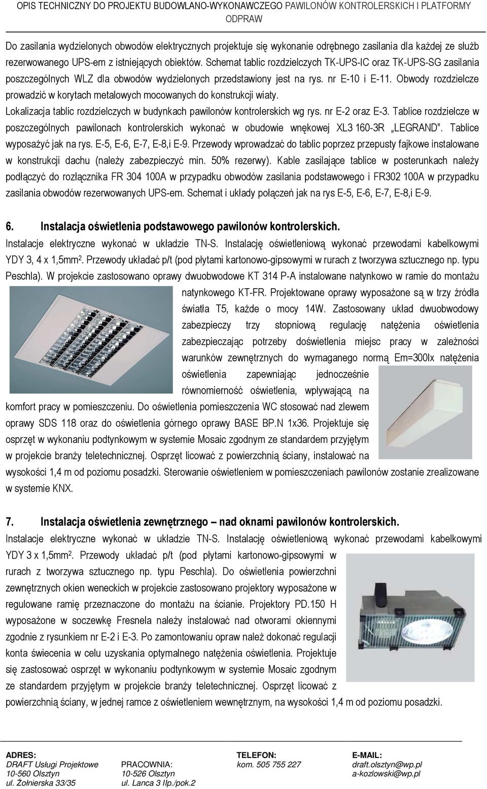 Obwody rozdzielcze prowadzić w korytach metalowych mocowanych do konstrukcji wiaty. Lokalizacja tablic rozdzielczych w budynkach pawilonów kontrolerskich wg rys. nr E-2 oraz E-3.