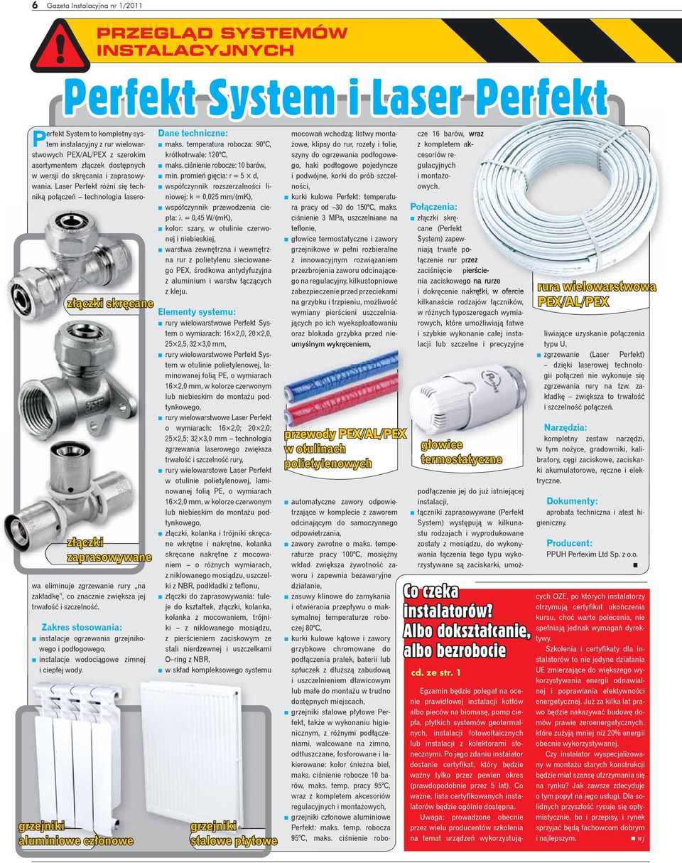 Laser Perfekt różni się techniką połączeń technologia laserowa eliminuje zgrzewanie rury na zakładkę, co znacznie zwiększa jej trwałość i szczelność.