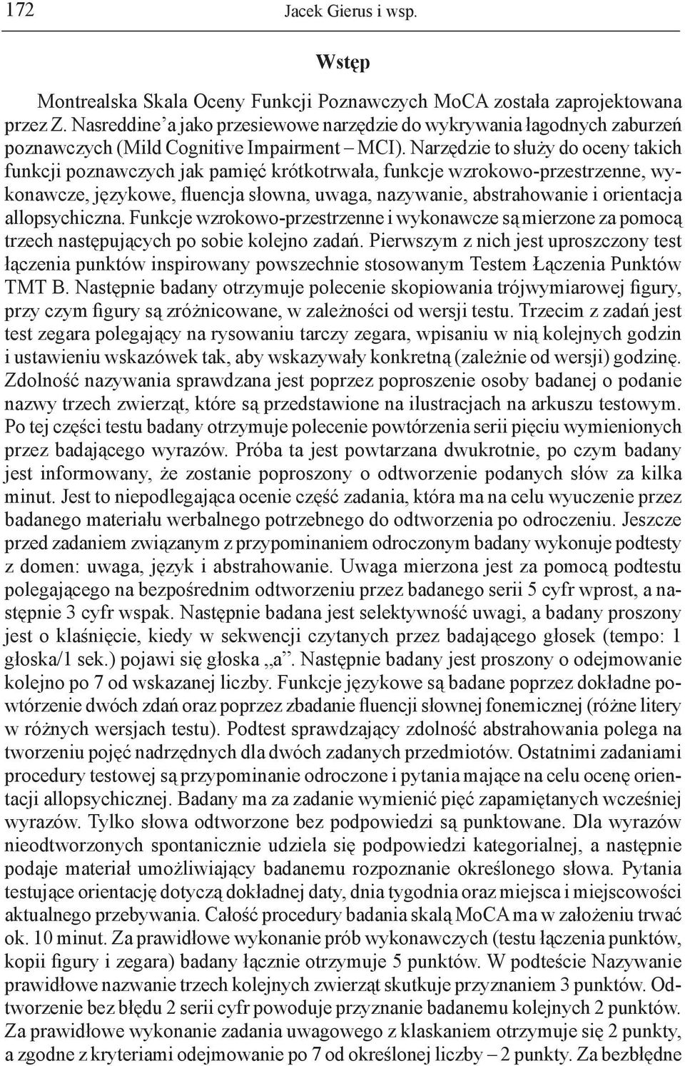 Narzędzie to służy do oceny takich funkcji poznawczych jak pamięć krótkotrwała, funkcje wzrokowo-przestrzenne, wykonawcze, językowe, fluencja słowna, uwaga, nazywanie, abstrahowanie i orientacja