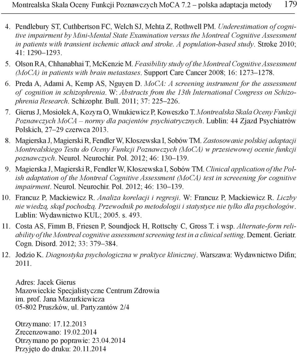 Stroke 2010; 41: 1290 1293. 5. Olson RA, Chhanabhai T, McKenzie M. Feasibility study of the Montreal Cognitive Assessment (MoCA) in patients with brain metastases.