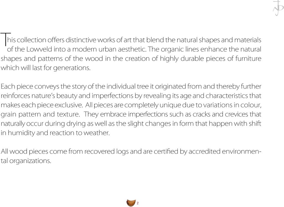 Each piece conveys the story of the individual tree it originated from and thereby further reinforces nature s beauty and imperfections by revealing its age and characteristics that makes each piece