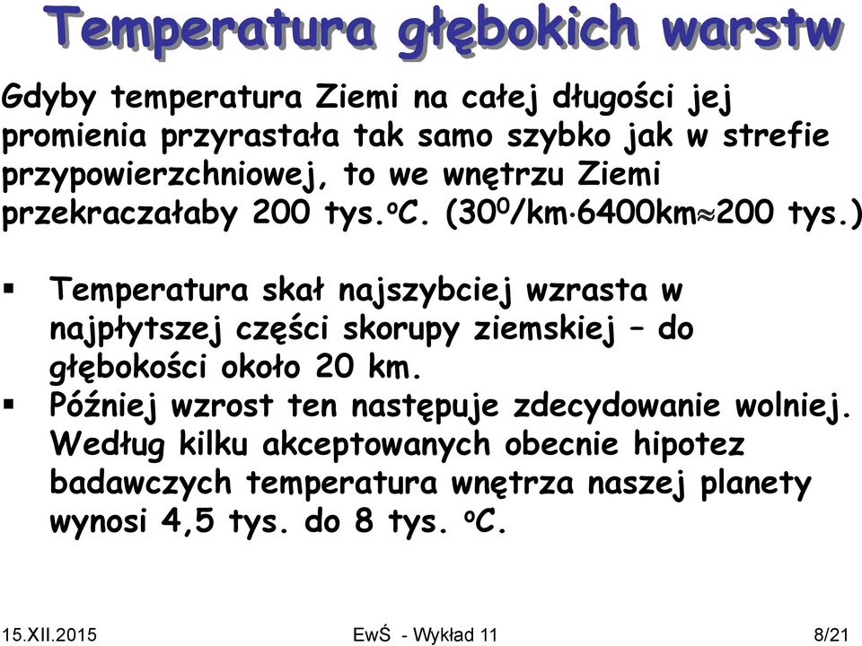 ) Temperatura skał najszybciej wzrasta w najpłytszej części skorupy ziemskiej do głębokości około 20 km.