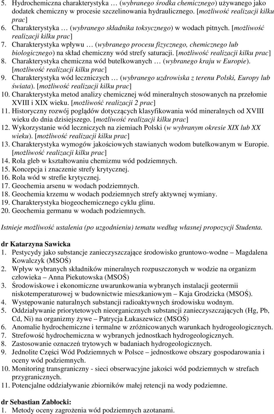 Charakterystyka wpływu (wybranego procesu fizycznego, chemicznego lub biologicznego) na skład chemiczny wód strefy saturacji. [możliwość realizacji kilku prac] 8.