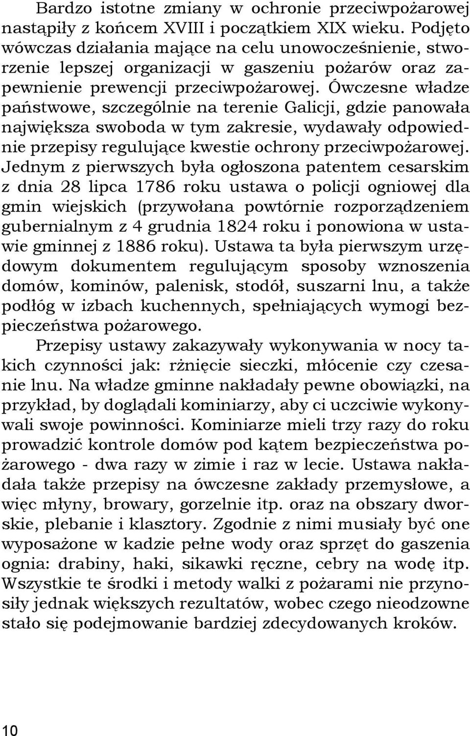 Ówczesne władze państwowe, szczególnie na terenie Galicji, gdzie panowała największa swoboda w tym zakresie, wydawały odpowiednie przepisy regulujące kwestie ochrony przeciwpożarowej.