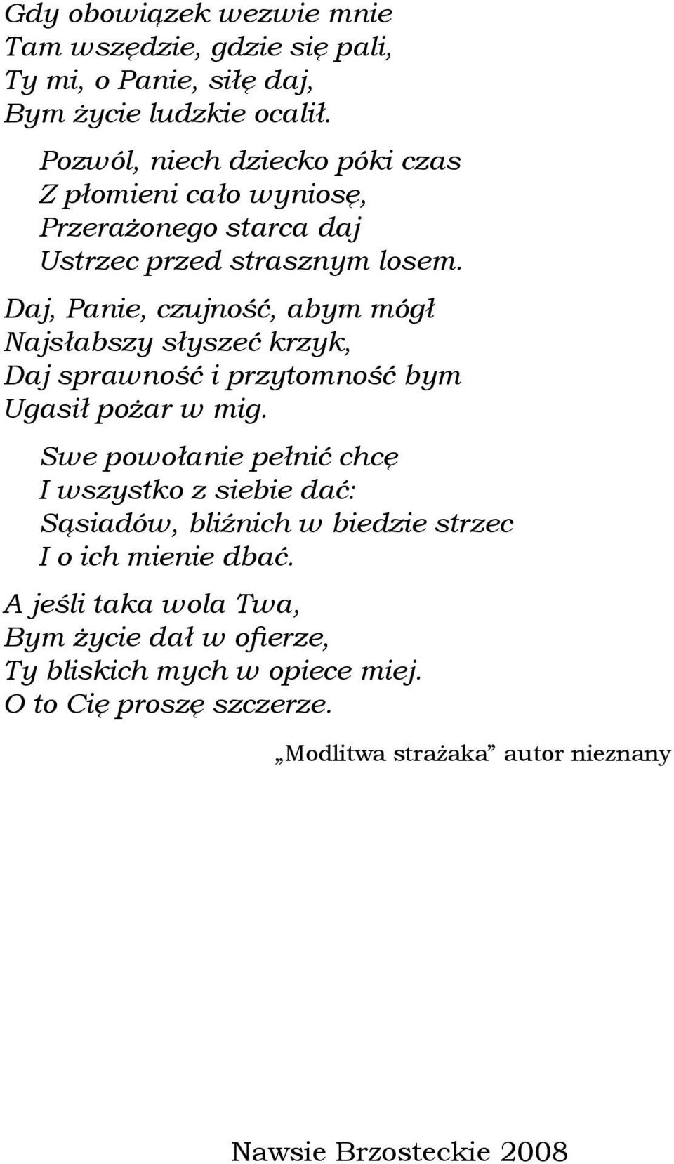 Daj, Panie, czujność, abym mógł Najsłabszy słyszeć krzyk, Daj sprawność i przytomność bym Ugasił pożar w mig.