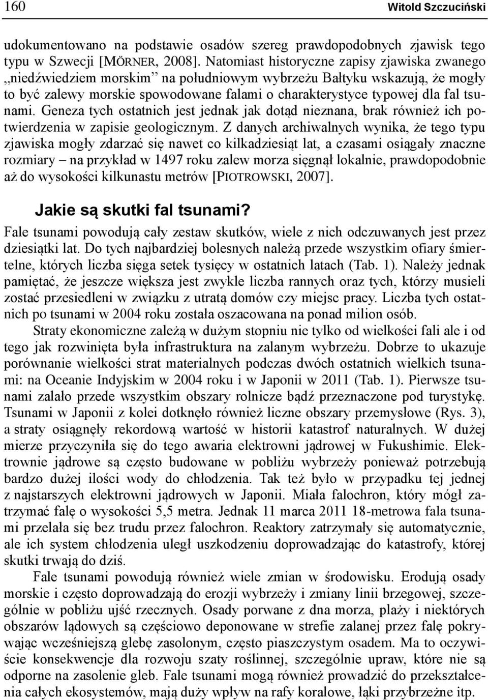 tsunami. Geneza tych ostatnich jest jednak jak dotąd nieznana, brak również ich potwierdzenia w zapisie geologicznym.