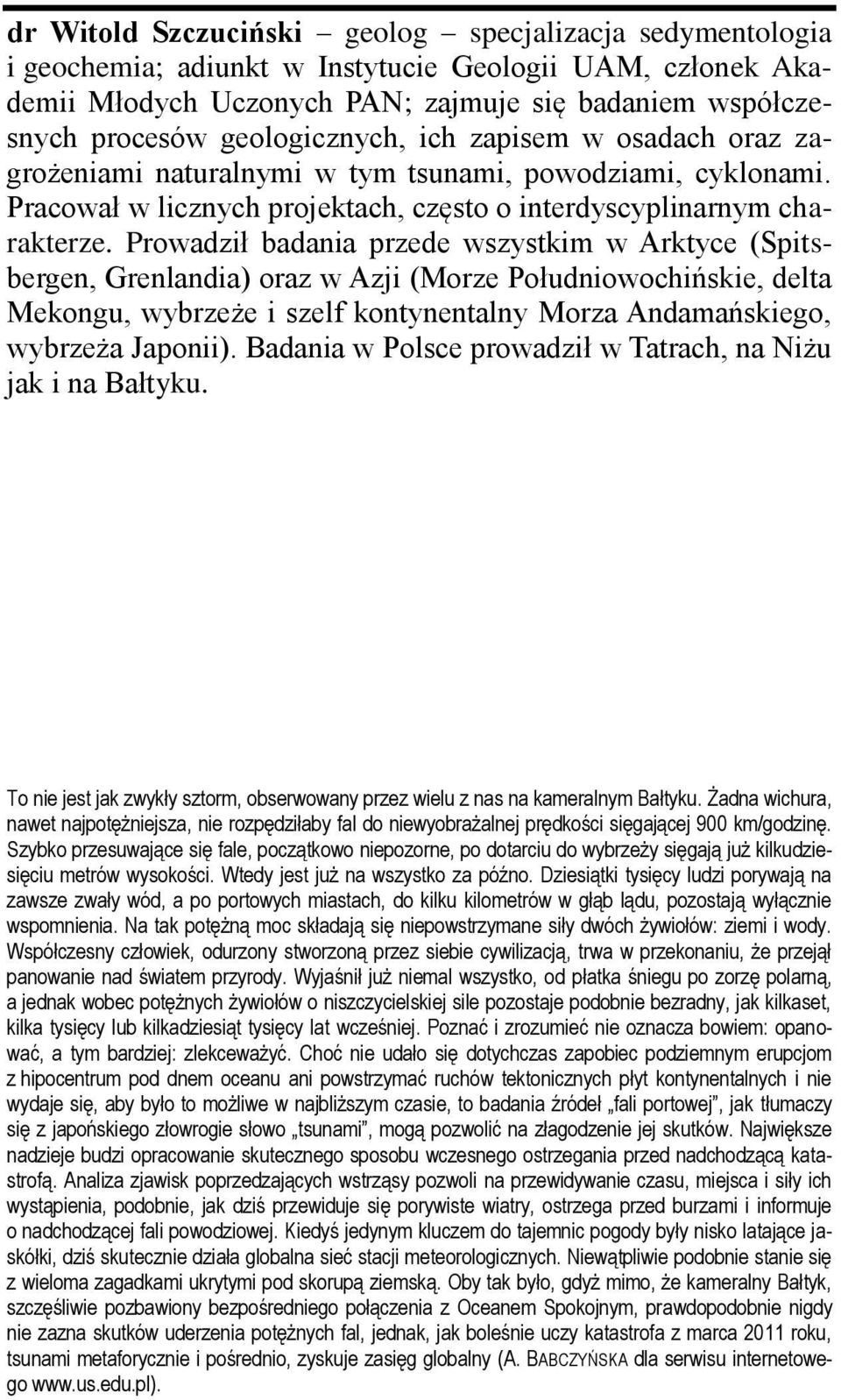 Prowadził badania przede wszystkim w Arktyce (Spitsbergen, Grenlandia) oraz w Azji (Morze Południowochińskie, delta Mekongu, wybrzeże i szelf kontynentalny Morza Andamańskiego, wybrzeża Japonii).