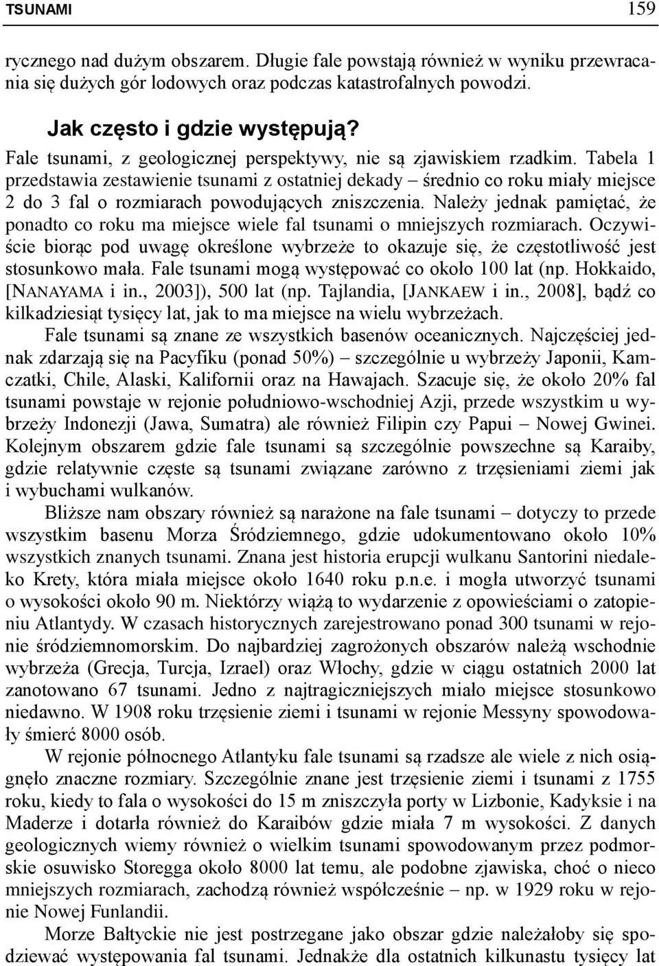 Tabela 1 przedstawia zestawienie tsunami z ostatniej dekady średnio co roku miały miejsce 2 do 3 fal o rozmiarach powodujących zniszczenia.