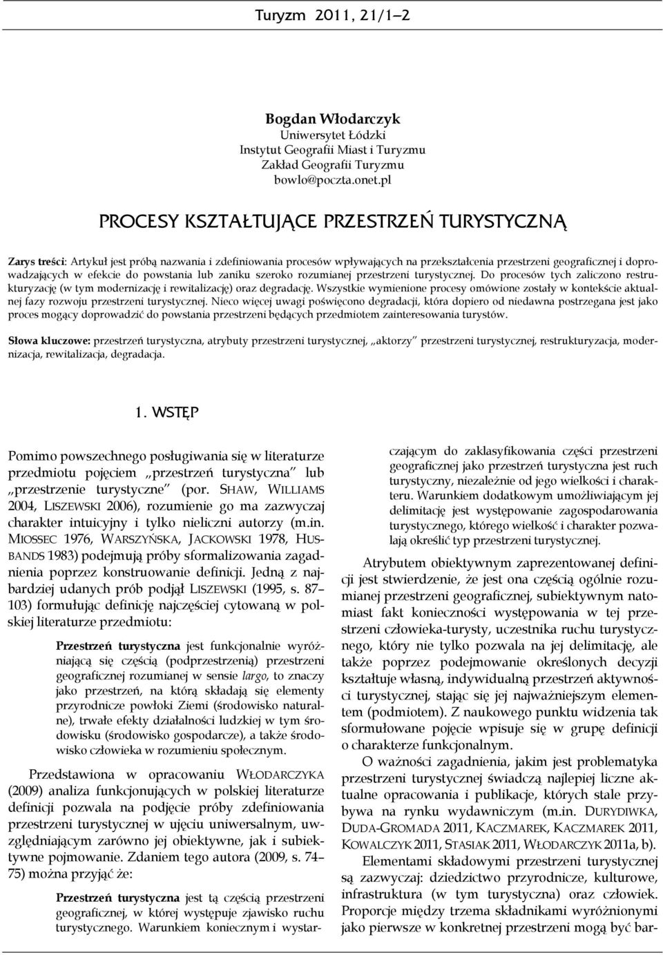 efekcie do powstania lub zaniku szeroko rozumianej przestrzeni turystycznej. Do procesów tych zaliczono restrukturyzację (w tym modernizację i rewitalizację) oraz degradację.