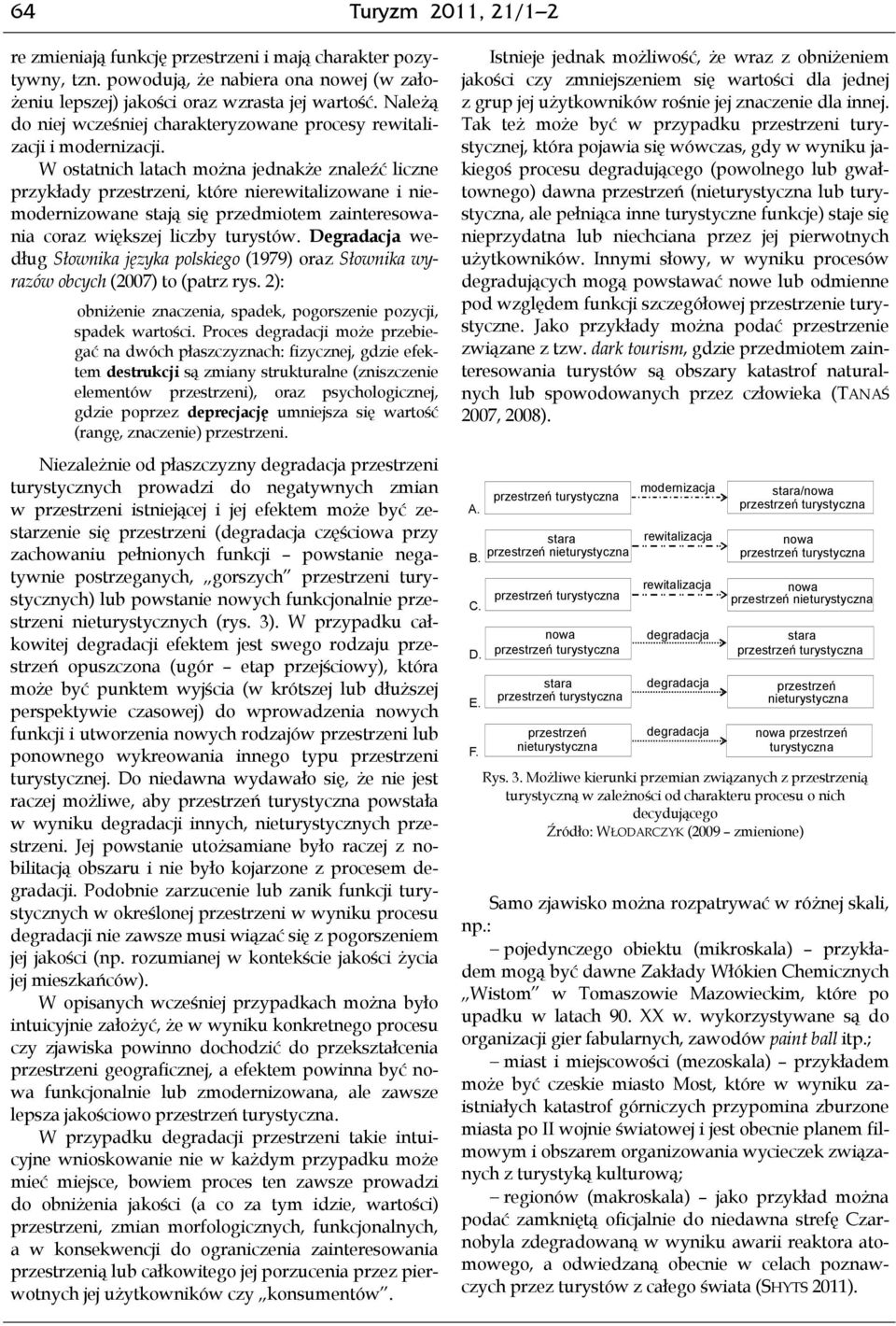 W ostatnich latach można jednakże znaleźć liczne przykłady przestrzeni, które nierewitalizowane i niemodernizowane stają się przedmiotem zainteresowania coraz większej liczby turystów.