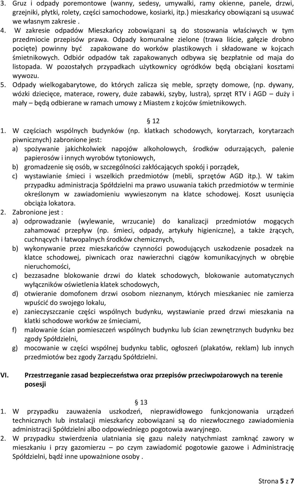 Odpady komunalne zielone (trawa liście, gałęzie drobno pocięte) powinny być zapakowane do worków plastikowych i składowane w kojcach śmietnikowych.