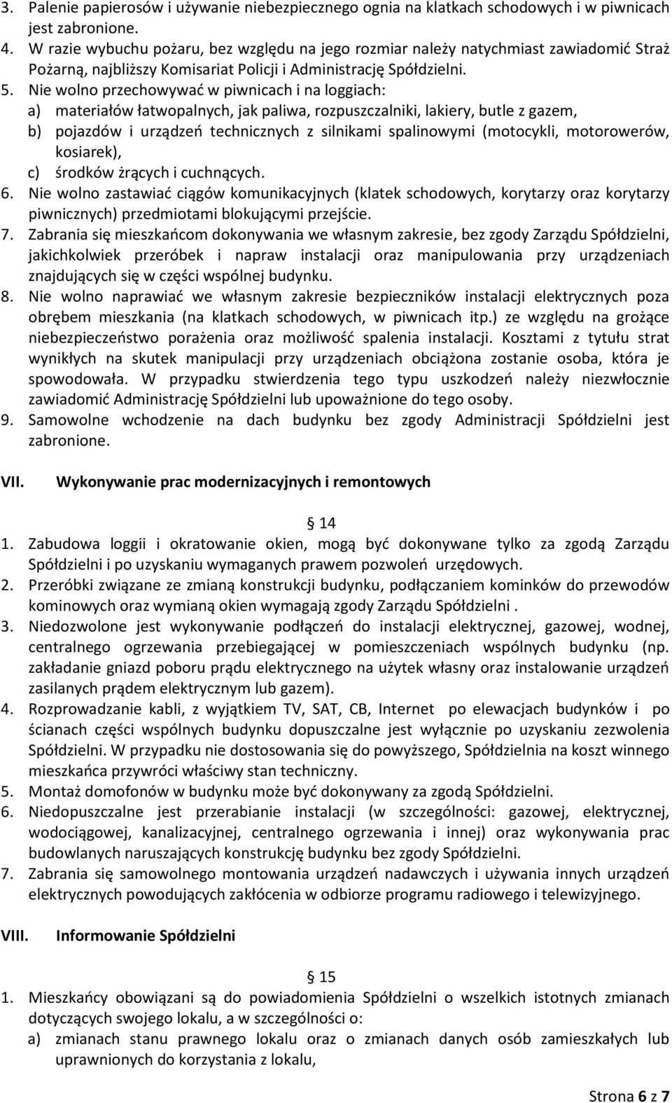 Nie wolno przechowywać w piwnicach i na loggiach: a) materiałów łatwopalnych, jak paliwa, rozpuszczalniki, lakiery, butle z gazem, b) pojazdów i urządzeń technicznych z silnikami spalinowymi