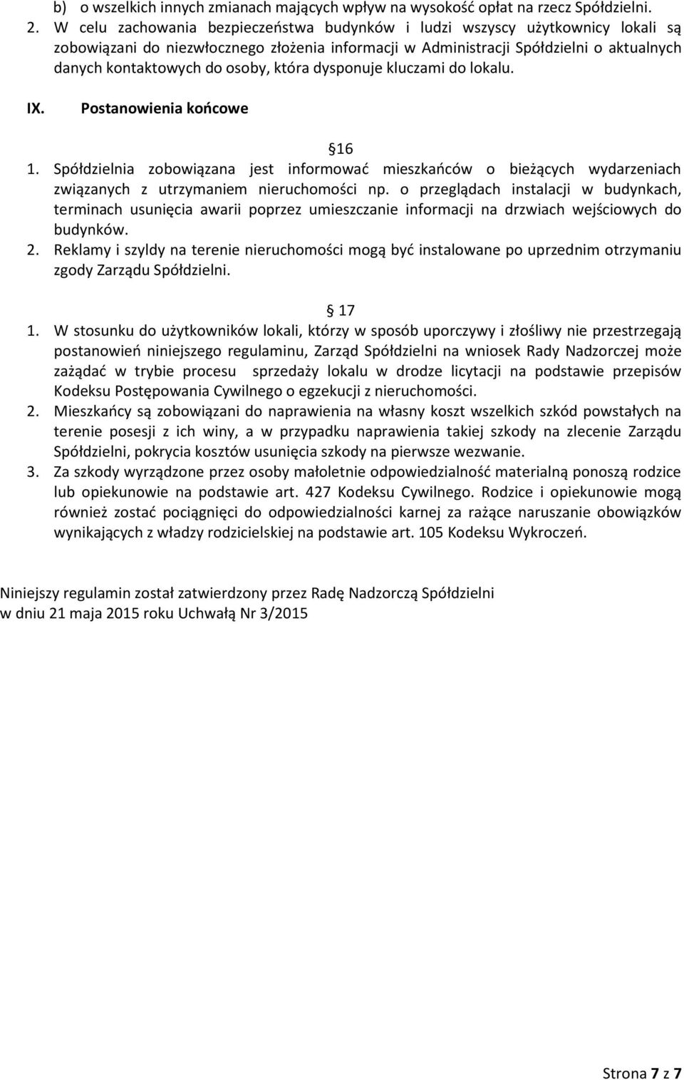 która dysponuje kluczami do lokalu. IX. Postanowienia końcowe 16 1. Spółdzielnia zobowiązana jest informować mieszkańców o bieżących wydarzeniach związanych z utrzymaniem nieruchomości np.