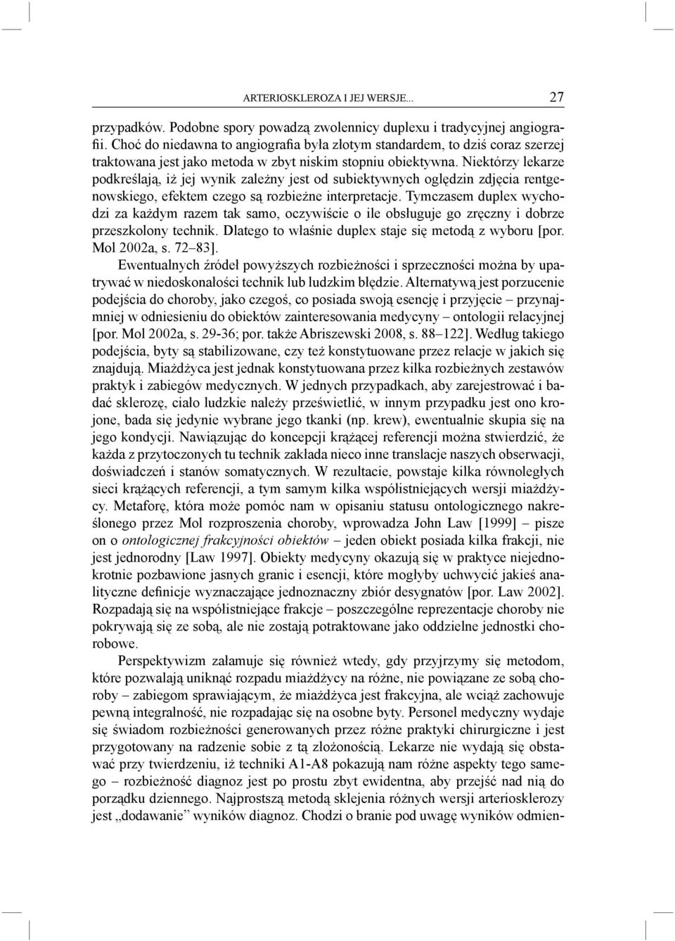 Niektórzy lekarze podkreślają, iż jej wynik zależny jest od subiektywnych oględzin zdjęcia rentgenowskiego, efektem czego są rozbieżne interpretacje.